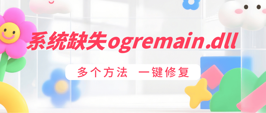 系统ogremain.dll文件丢失？轻松修复各种dll错误，收藏备用！