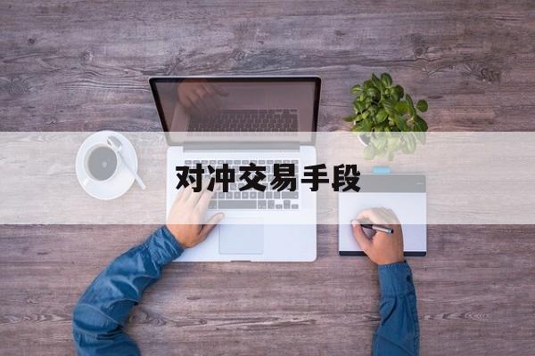 对冲交易手段(对冲交易怎么盈利呢)