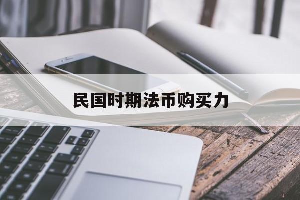 民国时期法币购买力(民国时期的法币是怎么回事)
